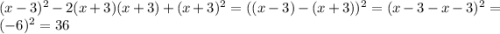 (x-3)^2-2(x+3)(x+3)+(x+3)^2=((x-3)-(x+3))^2=(x-3-x-3)^2=(-6)^2=36