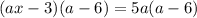 (ax - 3)(a - 6) = 5a(a - 6)