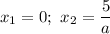 x_{1} = 0; \ x_{2} = \dfrac{5}{a}