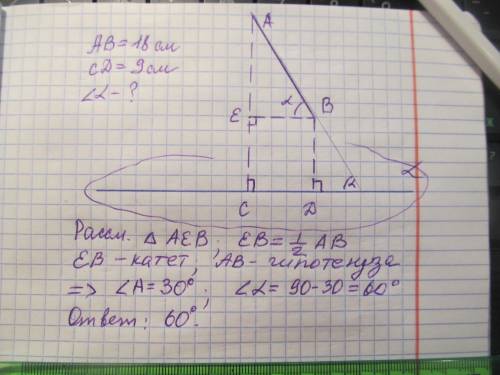 Отрезок наклонной к плоскости равен 18см. Чему равен угол между наклонной и плоскостью, если проекци