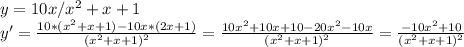 y=10x/x^2+x+1\\y' = \frac{10*(x^2+x+1)-10x*(2x+1)}{(x^2+x+1)^2} = \frac{10x^{2} +10x+10-20x^{2} -10x}{(x^2+x+1)^2} =\frac{-10x^{2}+10 }{(x^2+x+1)^2}