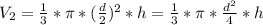 V_{2} = \frac{1}{3}*\pi *(\frac{d}{2} )^{2} *h = \frac{1}{3}*\pi *\frac{d^{2} }{4} *h