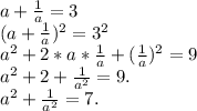 a+\frac{1}{a}=3\\(a+\frac{1}{a})^2=3^2\\a^2+2*a*\frac{1}{a} +(\frac{1}{a})^2=9\\ a^2+2+\frac{1}{a^2}=9.\\ a^2+\frac{1}{a^2}=7.