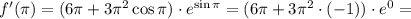 f'(\pi)=(6\pi+3\pi^2\cos \pi)\cdot e^{\sin \pi}=(6\pi+3\pi^2\cdot(-1))\cdot e^{0}=