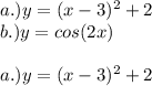 a.) y=(x-3)^{2} +2\\b.) y=cos(2x)\\\\a.) y=(x-3)^{2} +2