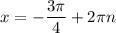 x=-\dfrac{3\pi }{4}+2\pi n