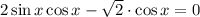 2\sin x\cos x-\sqrt{2} \cdot\cos x=0