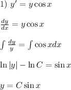 1)~ y'=y\cos x\\ \\ \frac{dy}{dx}=y\cos x\\ \\ \int \frac{dy}{y}=\int \cos xdx\\ \\ \ln|y|-\ln C=\sin x\\ \\ y=C\sin x