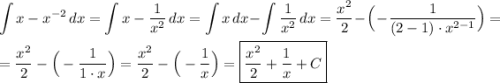 \displaystyle \int\limits {x-{x}^{-2}} \, dx =\int\limits {x-\dfrac{1}{{x}^{2}}} \, dx = \int\limits {x} \, dx -\int\limits {\dfrac{1}{{x}^{2}}} \, dx =\dfrac{{x}^{2}}{2}-\Big(-\dfrac{1}{(2-1)\cdot {x}^{2-1}}\Big)= \\ \\ =\dfrac{{x}^{2}}{2}-\Big(-\dfrac{1}{1\cdot x}\Big)=\dfrac{{x}^{2}}{2}-\Big(-\dfrac{1}{x}\Big)=\boxed{\dfrac{{x}^{2}}{2}+\dfrac{1}{x}+C}