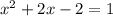 x^{2} + 2x - 2 = 1