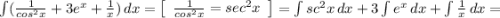 \int\limits ( {\frac{1}{cos^{2} x}+3e^x+\frac{1}{x} } } )\, dx =\left[\begin{array}{ccc}\frac{1}{cos^2x}=sec^2x\end{array}\right] = \int\limits {sc^2x} \, dx +3\int\limits {e^x} \, dx +\int\limits {\frac{1}{x} } \, dx =