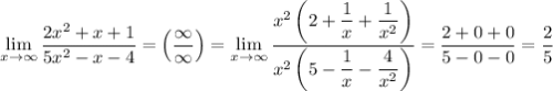 \displaystyle \lim_{x \to \infty} \dfrac{2x^{2} + x + 1}{5x^{2} - x - 4} = \left(\dfrac{\infty}{\infty} \right) = \lim_{x \to \infty} \dfrac{x^{2}\left(2 + \dfrac{1}{x} + \dfrac{1}{x^{2}} \right)}{x^{2} \left(5 - \dfrac{1}{x} - \dfrac{4}{x^{2}} \right)} = \dfrac{2 + 0 + 0}{5 - 0 - 0} = \dfrac{2}{5}