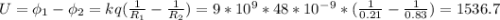 U=\phi _1-\phi _2=kq(\frac{1}{R_1}-\frac{1}{R_2} )=9*10^9*48*10^-^9*(\frac{1}{0.21}-\frac{1}{0.83} )=1536.7