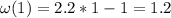 \omega (1)=2.2*1-1=1.2