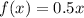 f(x)= 0.5x