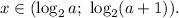 x \in (\log_{2}a; \ \log_{2}(a+1)).