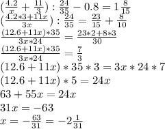 (\frac{4.2}{x}+\frac{11}{3}):\frac{24}{35}-0.8=1\frac{8}{15}\\(\frac{4.2*3+11x}{3x}):\frac{24}{35}=\frac{23}{15}+\frac{8}{10} \\\frac{(12.6+11x)*35}{3x*24}=\frac{23*2+8*3}{30}\\\frac{(12.6+11x)*35}{3x*24}=\frac{7}{3}\\(12.6+11x)*35*3=3x*24*7\\(12.6+11x)*5=24x\\63+55x=24x\\31x=-63\\x=-\frac{63}{31}=-2\frac{1}{31}