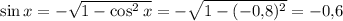 \sin x=-\sqrt{1-\cos^2x}=-\sqrt{1-(-0{,}8)^2}=-0{,}6