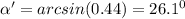 \alpha '=arcsin(0.44)=26.1^0