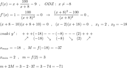 f(x)=x+\dfrac{100}{x+8}-9\ \ ,\ \ \ ODZ:\ x\ne -8\\\\f'(x)=1-\dfrac{100}{(x+8)^2}=0\ \ \to \ \ \dfrac{(x+8)^2-100}{(x+8)^2}=0\ ,\\\\(x+8-10)(x+8+10)=0\ \ ,\ \ (x-2)(x+18)=0\ \ ,\ \ x_1=2\ ,\ x_2=-18\\\\znaki\ y\, ':\ \ \ +++(-18)---(-8)---(2)+++\\{}\qquad \qquad \qquad \nearrow \ \ \ (-18)\ \ \searrow \ \ \ (-8)\ \ \ \searrow \ \ (2)\ \ \ \nearrow \\\\x_{max}=-18\ \ ,\ \ M=f(-18)=-37\\\\x_{min}=2\ \ ,\ \ m=f(2)=3\\\\m+2M=3-2\cdot 37=3-74=-71