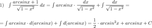 1)\ \ \int \dfrac{arcsinx+1}{\sqrt{1-x^2}}\, dx=\int arcsinx\cdot \dfrac{dx}{\sqrt{1-x^2}}+\int \dfrac{dx}{\sqrt{1-x^2}}=\\\\\\=\int arcsinx\cdot d(arcsinx)+\int d(arcsinx)=\dfrac{1}{2}\cdot arcsin^2x+arcsinx+C