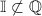 \mathbb{I}\not\subset\mathbb{Q}