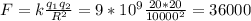 F=k\frac{q_1q_2}{R^2}=9*10^9\frac{20*20}{10000^2}=36000