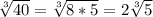 \sqrt[3]{40} =\sqrt[3]{8*5} =2\sqrt[3]{5}