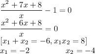 \dfrac{x^2+7x+8}{x}-1=0\\ \dfrac{x^2+6x+8}{x}=0\\ \left[x_1+x_2=-6,x_1x_2=8\right]\\ x_1=-2\;\;\;\;\;\;\;\;\;\;\;\;\;\;\;\;x_2=-4