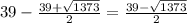 39-\frac{39+\sqrt{1373} }{2} =\frac{39-\sqrt{1373} }{2}