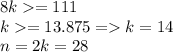 8k = 111\\k = 13.875 = k = 14\\n = 2k = 28