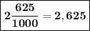 \boxed{\bf 2\dfrac{625}{1000}=2,625}