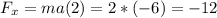 F_x=ma(2)=2*(-6)=-12