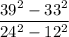 \dfrac{39 {}^{2} - 33 {}^{2} }{24 {}^{2} - 12 {}^{2} }