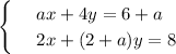 \begin{cases} & \text{ } ax+4y=6+a \\ & \text{ } 2x+(2+a)y=8 \end{cases}