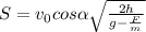 S=v_0cos\alpha \sqrt{\frac{2h}{g-\frac{F}{m} } }