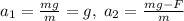 a_{1}=\frac{mg}{m}=g,\; a_{2}=\frac{mg-F}{m}