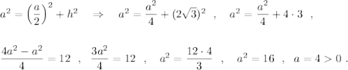 a^2=\Big(\dfrac{a}{2}\Big)^2+h^2\ \ \ \Rightarrow \ \ \ a^2=\dfrac{a^2}{4}+(2\sqrt3)^2\ \ ,\ \ \ a^2=\dfrac{a^2}{4}+4\cdot 3\ \ ,\\\\\\\dfrac{4a^2-a^2}{4}=12\ \ ,\ \ \dfrac{3a^2}{4}=12\ \ ,\ \ \ a^2=\dfrac{12\cdot 4}{3}\ \ ,\ \ \ a^2=16\ \ ,\ \ a=40\ .