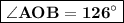 \boxed{\bf \angle AOB=126^{\circ}}