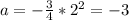 a=-\frac{3}{4}*2^2=-3