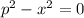 p^2-x^2=0