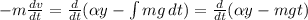 -m\frac{dv}{dt}=\frac{d}{dt}(\alpha y-\int {mg} \, dt )=\frac{d}{dt}(\alpha y-mgt)