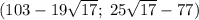 (103-19\sqrt{17};\;25\sqrt{17}-77)