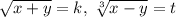 \sqrt{x+y}=k,\;\sqrt[3]{x-y}=t