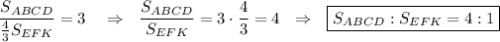 \dfrac{S_{ABCD}}{\frac{4}{3}S_{EFK}}=3~~~\Rightarrow~~ \dfrac{S_{ABCD}}{S_{EFK}}=3\cdot \dfrac{4}{3}=4~~\Rightarrow~~ \boxed{S_{ABCD}:S_{EFK}=4:1}