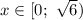 x \in [0; \ \sqrt{6})