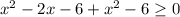 x^{2} - 2x - 6 + x^{2} - 6 \geq 0