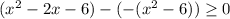 (x^{2} - 2x - 6) - (-(x^{2} - 6)) \geq 0