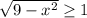 \sqrt{9 - x^{2}} \geq 1