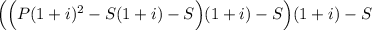 \Big(\Big(P(1+i)^2-S(1+i)-S\Big)(1+i)-S\Big)(1+i)-S